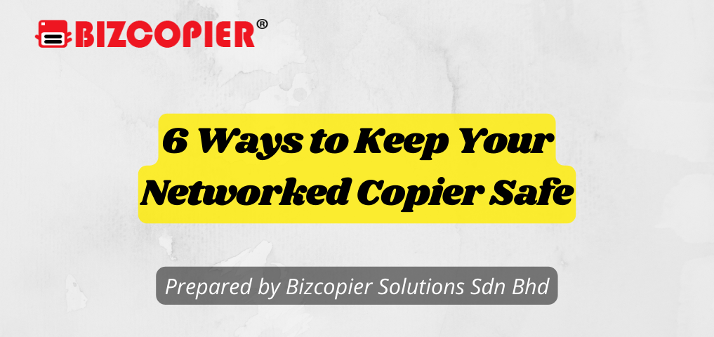 6 Ways to Keep Your Networked Copier Safe