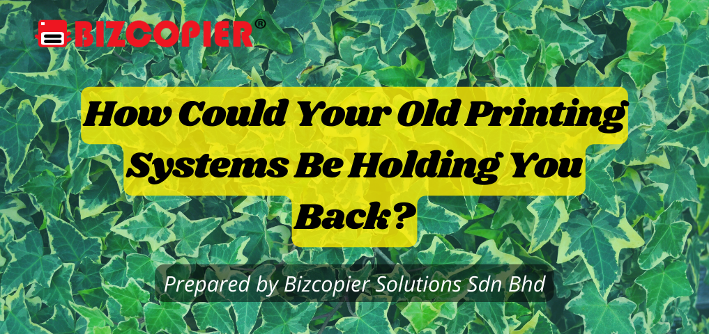 How Could Your Old Printing Systems Be Holding You Back?