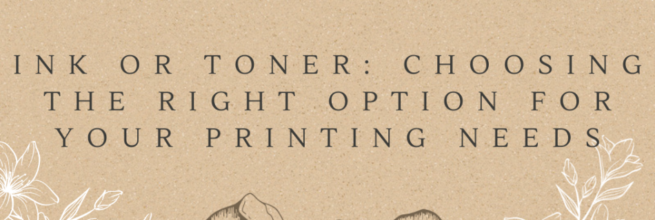 Ink or Toner: Choosing the Right Option for Your Printing Needs