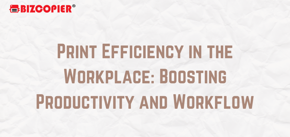 Print Efficiency in the Workplace: Boosting Productivity and Workflow