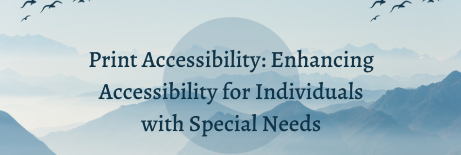 Print Accessibility: Enhancing Accessibility for Individuals with Special Needs