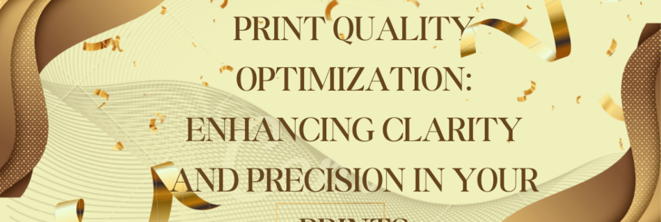 Print Quality Optimization: Enhancing Clarity and Precision in Your Prints