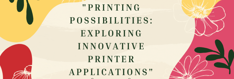 "Printing Possibilities: Exploring Innovative Printer Applications"