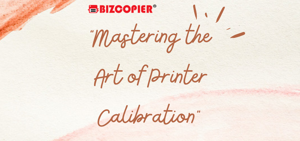 "Mastering the Art of Printer Calibration"