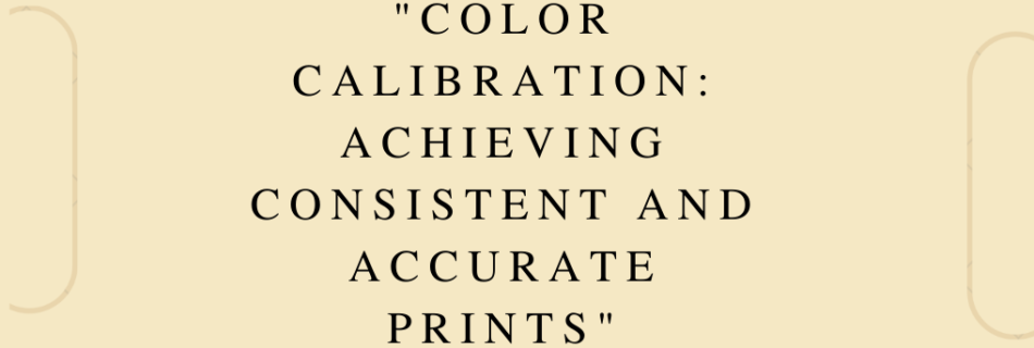 "Color Calibration: Achieving Consistent and Accurate Prints"