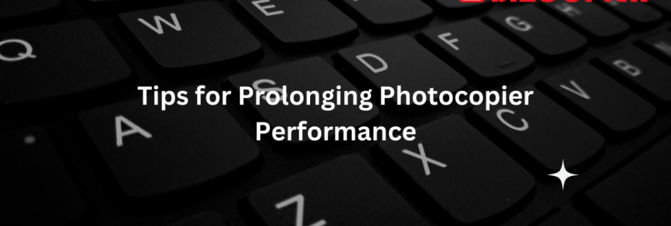 Tips for Pronlonging Photocopier Performance