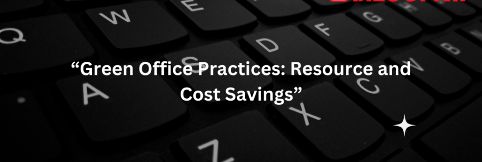 Green Office Practices: Resource and Cost Savings