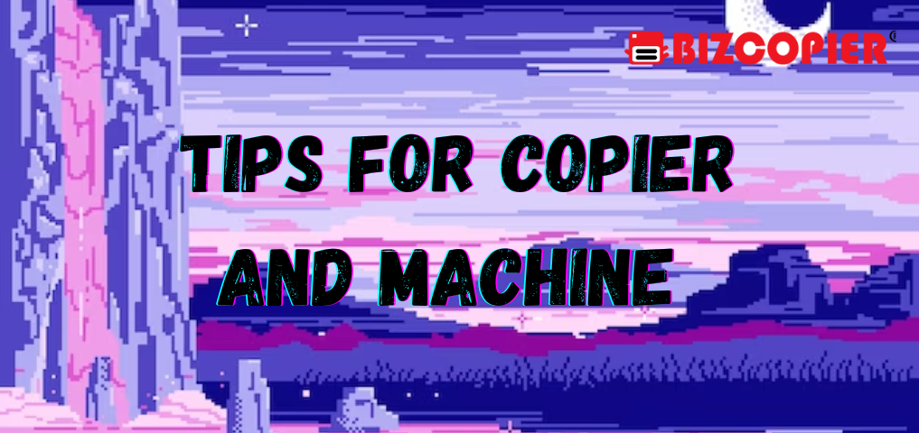 Tips for Copier and Machine
