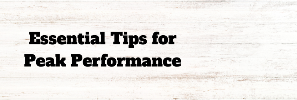 Essential Tips for Peak Performance