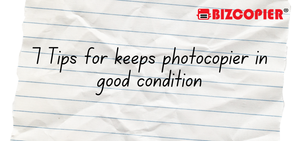 7 Tips for keeps photocopier in good condition