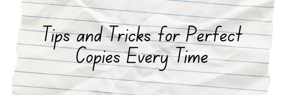 Tips and Tricks for Perfect Copies Every Time