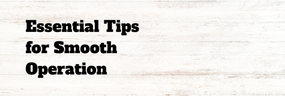 Essential Tips for Smooth Operation
