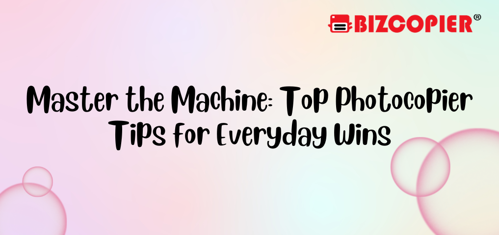 Master the Machine: Top Photocopier Tips for Everyday Wins